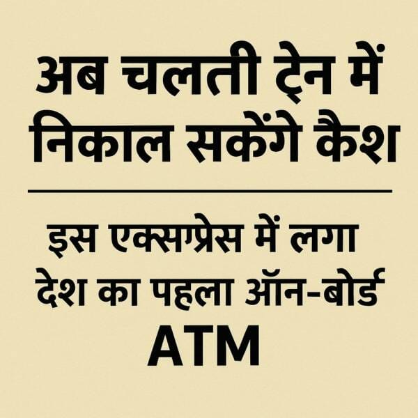 अब चलती ट्रेन में निकाल सकेंगे कैश, इस एक्सप्रेस में लगा देश का पहला ऑन-बोर्ड ATM