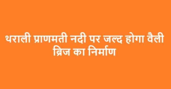 प्राणमती नदी पर जल्द ही निर्मित होगा वैली ब्रिज