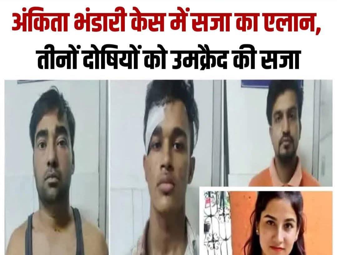 चर्चित अंकिता भंडारी हत्याकांड : मुख्य आरोपी पुलकित आर्य समेत तीनों आरोपियों को उम्रकैद की सजा