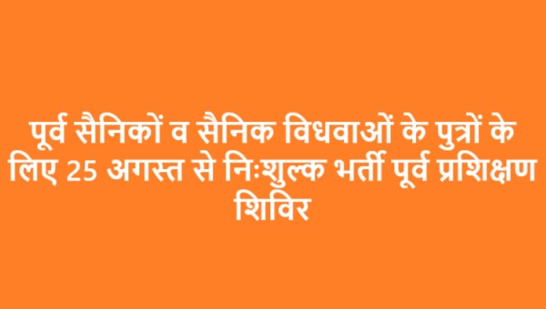 पूर्व सैनिकों व सैनिक विधवाओं के पुत्रों के लिए 25 अगस्त से निःशुल्क भर्ती पूर्व प्रशिक्षण शिविर