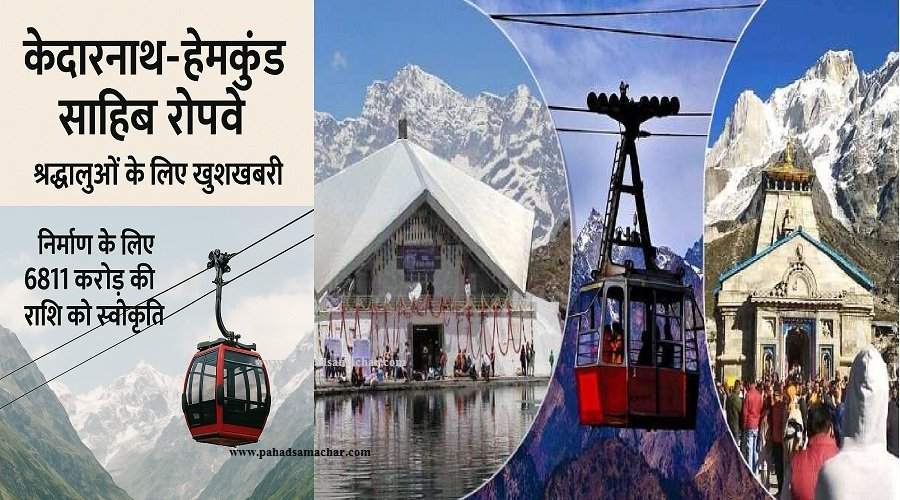 उत्तराखंड : केदारनाथ-हेमकुंड साहिब रोपवे का रास्ता साफ, 6,811 करोड रुपये स्वीकृत