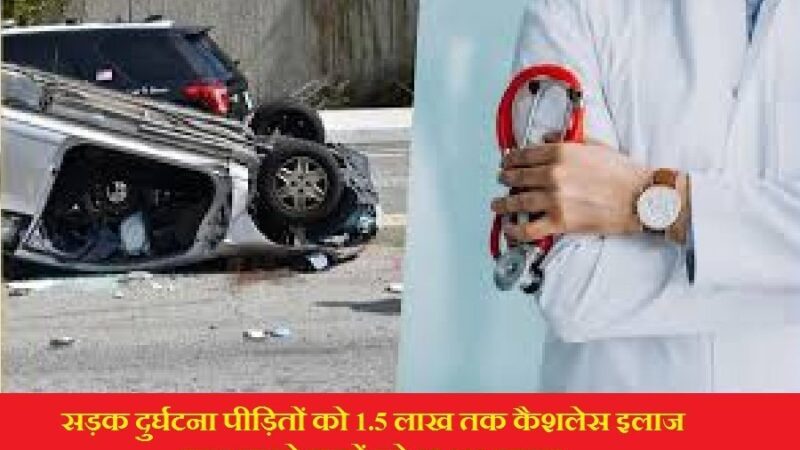 सड़क दुर्घटना पीड़ितों को 1.5 लाख तक कैशलेस इलाज, मदद करने वालों को 25,000 इनाम