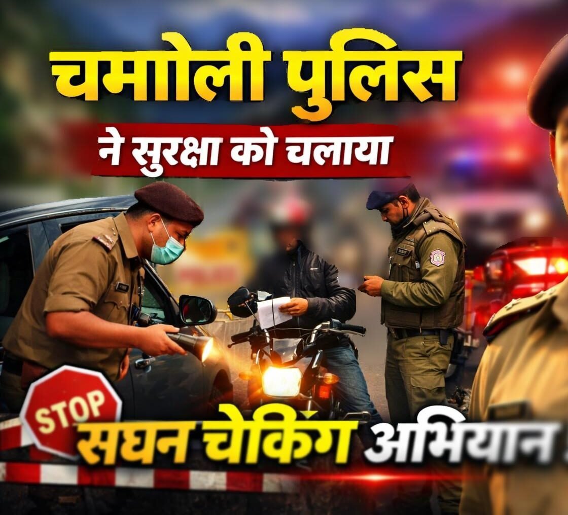 चमोली पुलिस ने सुरक्षा को चलाया सघन चेकिंग अभियान