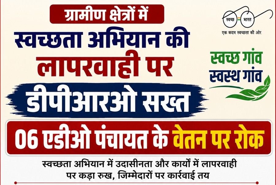 ग्रामीणों क्षेत्रो में स्वच्छता अभियान की लापरवाही पर डीपीआरओ सख्त, 06 एडीओ पंचायत के वेतन पर रोक
